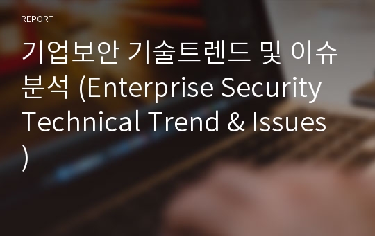 기업보안 기술트렌드 및 이슈분석 (Enterprise Security Technical Trend &amp; Issues)