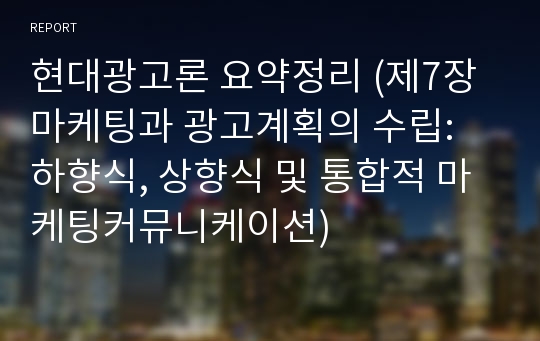 현대광고론 요약정리 (제7장 마케팅과 광고계획의 수립: 하향식, 상향식 및 통합적 마케팅커뮤니케이션)