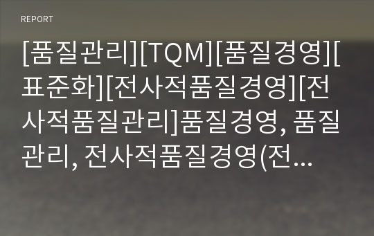 [품질관리][TQM][품질경영][표준화][전사적품질경영][전사적품질관리]품질경영, 품질관리, 전사적품질경영(전사적품질관리, TQM)(품질경영을 위한 정보시스템의 구조, 품질관리 방법, 전사적 품질경영(TQM))