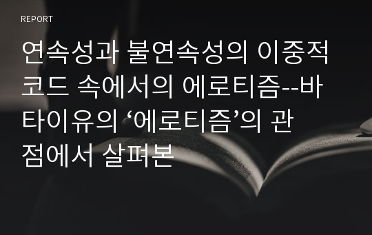 연속성과 불연속성의 이중적 코드 속에서의 에로티즘--바타이유의 ‘에로티즘’의 관점에서 살펴본