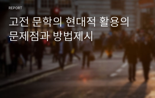 고전 문학의 현대적 활용의 문제점과 방법제시