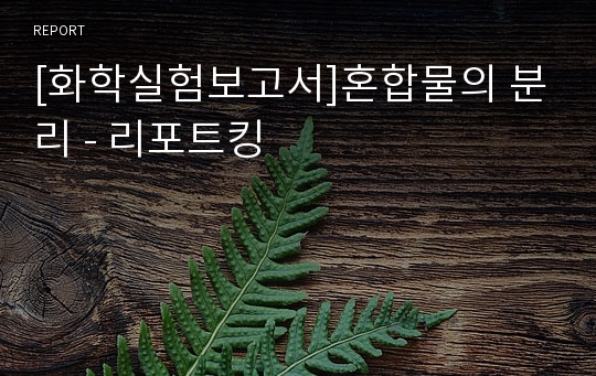 [화학실험보고서]혼합물의 분리 - 리포트킹