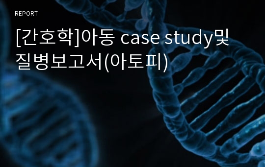 [간호학]아동 case study및 질병보고서(아토피)