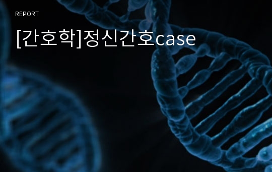 [간호학]정신간호case