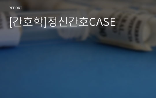 [간호학]정신간호CASE