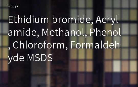 Ethidium bromide, Acrylamide, Methanol, Phenol, Chloroform, Formaldehyde MSDS