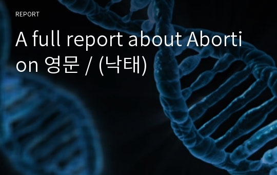 A full report about Abortion 영문 / (낙태)