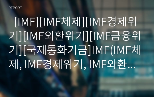   [IMF][IMF체제][IMF경제위기][IMF외환위기][IMF금융위기][국제통화기금]IMF(IMF체제, IMF경제위기, IMF외환위기, IMF금융위기, 국제통화기금)의 원인과 경제운용방안 및 한국의 대응과 교훈(경제위기, 금융위기)