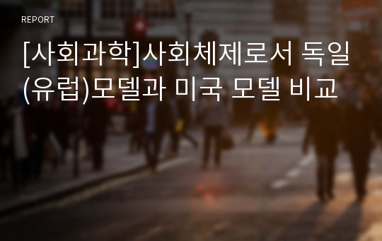 [사회과학]사회체제로서 독일(유럽)모델과 미국 모델 비교