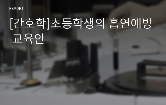 [간호학]초등학생의 흡연예방 교육안