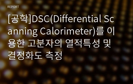 [공학]DSC(Differential Scanning Calorimeter)를 이용한 고분자의 열적특성 및 결정화도 측정