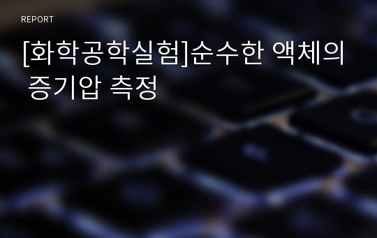 [화학공학실험]순수한 액체의 증기압 측정