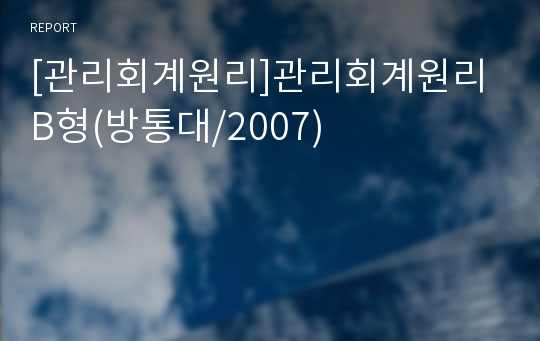 [관리회계원리]관리회계원리B형(방통대/2007)