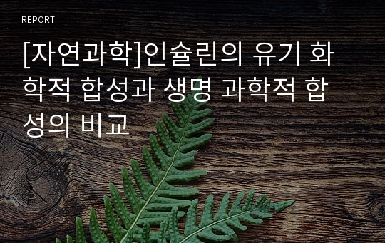 [자연과학]인슐린의 유기 화학적 합성과 생명 과학적 합성의 비교