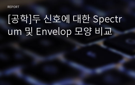 [공학]두 신호에 대한 Spectrum 및 Envelop 모양 비교