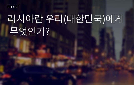 러시아란 우리(대한민국)에게 무엇인가?