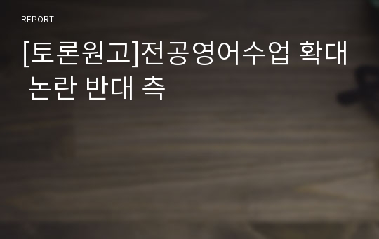 [토론원고]전공영어수업 확대 논란 반대 측