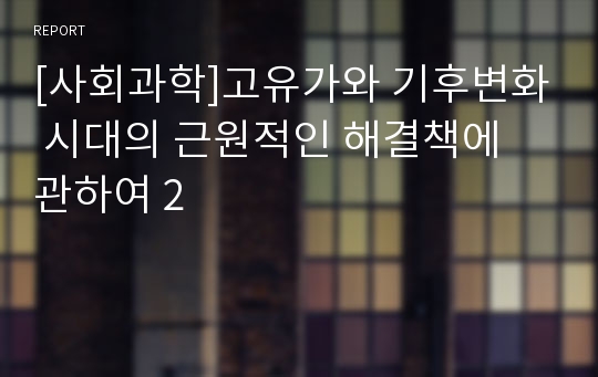 [사회과학]고유가와 기후변화 시대의 근원적인 해결책에 관하여 2