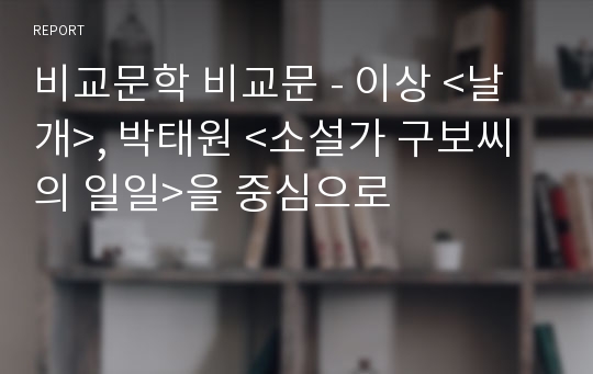 비교문학 비교문 - 이상 &lt;날개&gt;, 박태원 &lt;소설가 구보씨의 일일&gt;을 중심으로