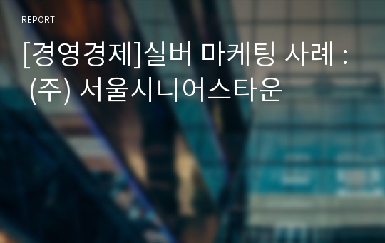 [경영경제]실버 마케팅 사례 : (주) 서울시니어스타운