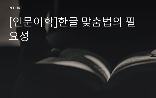 [인문어학]한글 맞춤법의 필요성