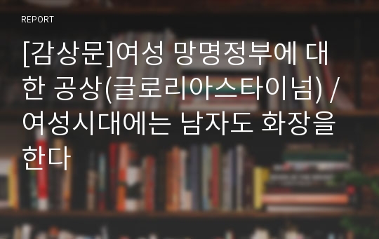 [감상문]여성 망명정부에 대한 공상(글로리아스타이넘) / 여성시대에는 남자도 화장을 한다