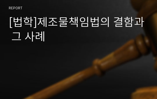 [법학]제조물책임법의 결함과 그 사례