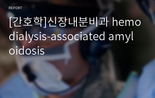 [간호학]신장내분비과 hemodialysis-associated amyloidosis