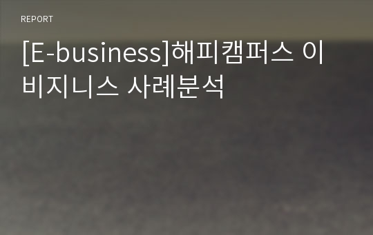 [E-business]해피캠퍼스 이비지니스 사례분석