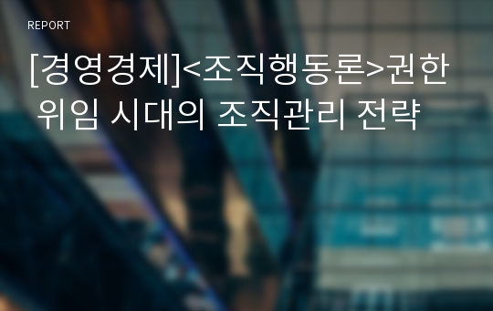 [경영경제]&lt;조직행동론&gt;권한 위임 시대의 조직관리 전략