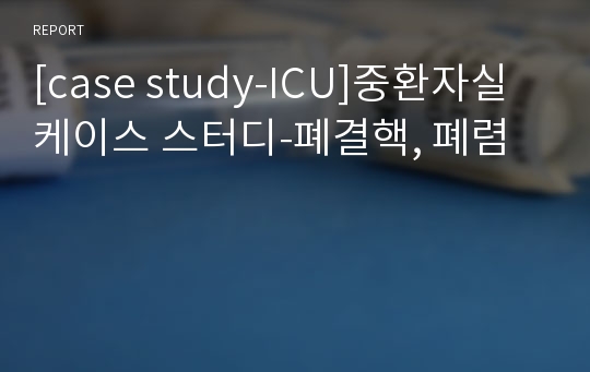 [case study-ICU]중환자실 케이스 스터디-폐결핵, 폐렴