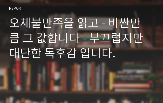 오체불만족을 읽고 - 비싼만큼 그 값합니다 - 부끄럽지만 대단한 독후감 입니다.