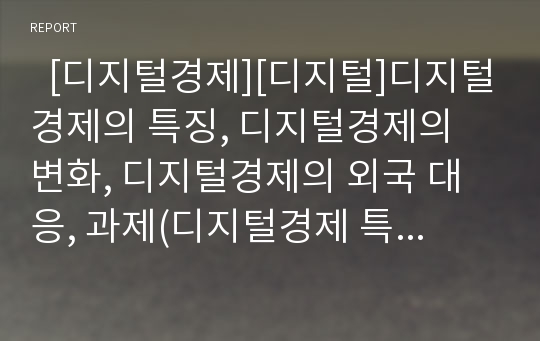   [디지털경제][디지털]디지털경제의 특징, 디지털경제의 변화, 디지털경제의 외국 대응, 과제(디지털경제 특징, 디지털혁명과 인터넷, 디지털경제와 디지털금융, 디지털경제의 실태, 디지털경제에 대한 외국의 대응)