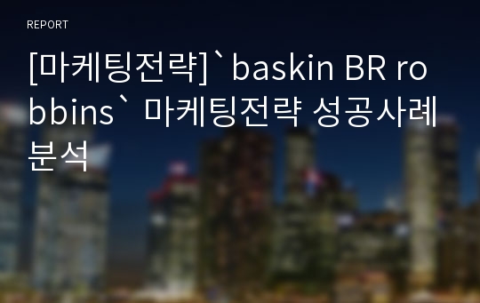 [마케팅전략]`baskin BR robbins` 마케팅전략 성공사례분석