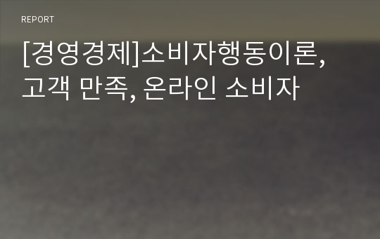 [경영경제]소비자행동이론, 고객 만족, 온라인 소비자