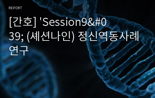 [간호] &#039;Session9&#039; (셰션나인) 정신역동사례연구