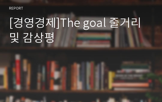 [경영경제]The goal 줄거리 및 감상평