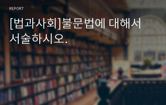 [법과사회]불문법에 대해서 서술하시오.