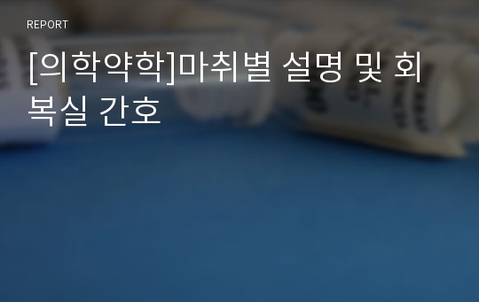 [의학약학]마취별 설명 및 회복실 간호