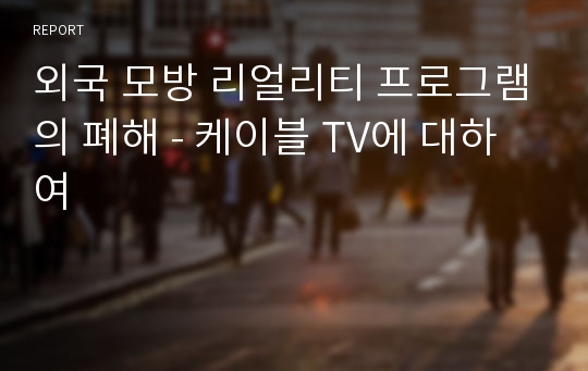 외국 모방 리얼리티 프로그램의 폐해 - 케이블 TV에 대하여