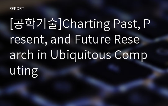 [공학기술]Charting Past, Present, and FutureResearch in Ubiquitous Computing