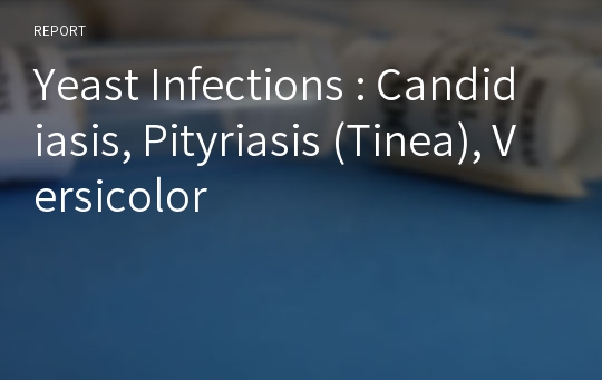 Yeast Infections : Candidiasis, Pityriasis (Tinea), Versicolor