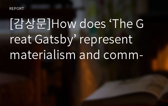 [감상문]How does ‘The Great Gatsby’ represent materialism and comm-