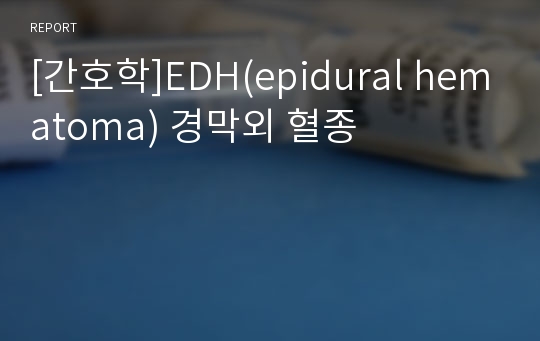 [간호학]EDH(epidural hematoma) 경막외 혈종