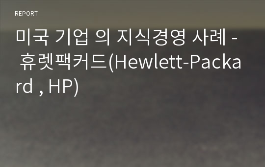 미국 기업 의 지식경영 사례 - 휴렛팩커드(Hewlett-Packard , HP)