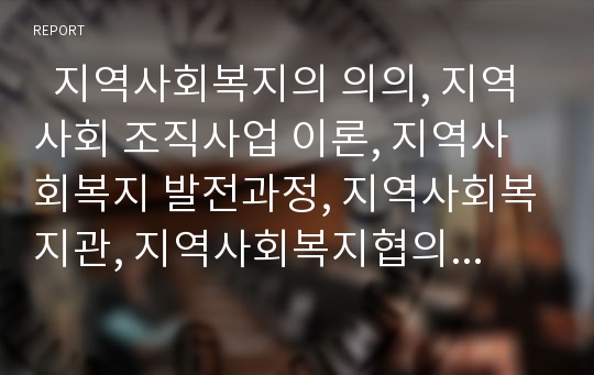   지역사회복지의 의의, 지역사회 조직사업 이론, 지역사회복지 발전과정, 지역사회복지관, 지역사회복지협의회, 지역사회복지협의체, 지역사회복지와 사회복지운동, 지역복지운동의 가치지향, 지역사회복지 네트워크