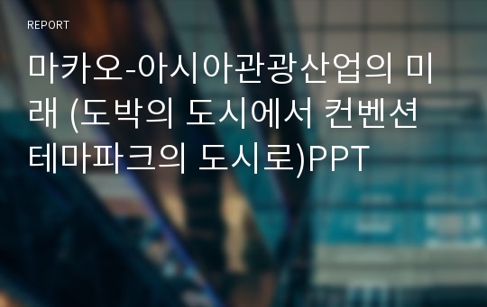 마카오-아시아관광산업의 미래 (도박의 도시에서 컨벤션테마파크의 도시로)PPT