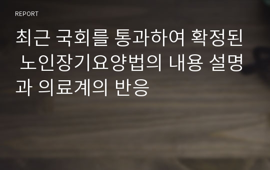 최근 국회를 통과하여 확정된 노인장기요양법의 내용 설명과 의료계의 반응