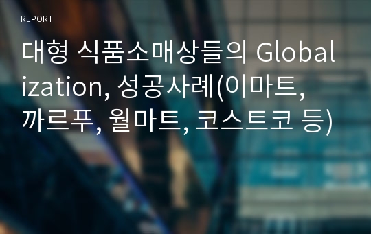 대형 식품소매상들의 Globalization, 성공사례(이마트, 까르푸, 월마트, 코스트코 등)