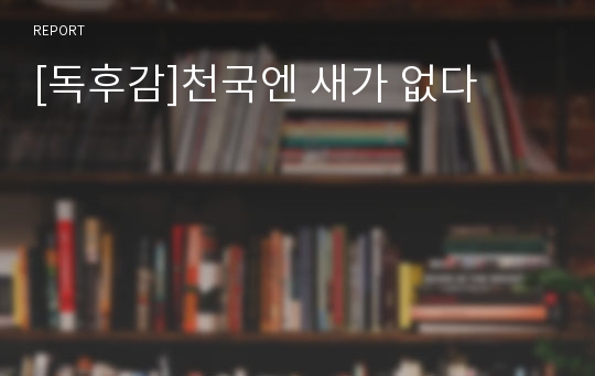 [독후감]천국엔 새가 없다